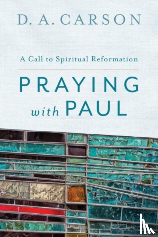Carson, D. A. - Praying with Paul