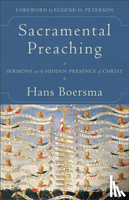 Boersma, Hans, Peterson, Eugene - Sacramental Preaching – Sermons on the Hidden Presence of Christ