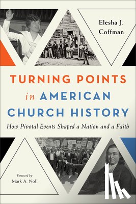 Coffman, Elesha J. - Turning Points in American Church History: How Pivotal Events Shaped a Nation and a Faith