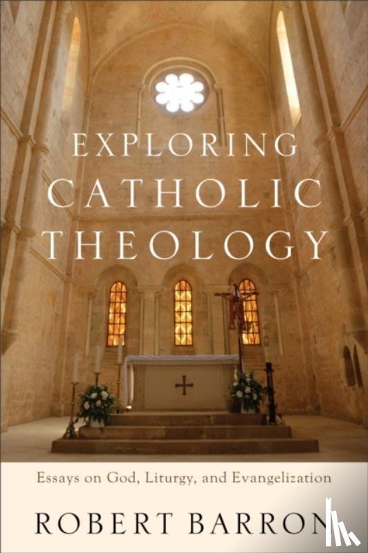 Barron, Robert, Chaput, Charles - Exploring Catholic Theology – Essays on God, Liturgy, and Evangelization