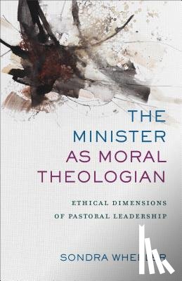 Wheeler, Sondra - The Minister as Moral Theologian – Ethical Dimensions of Pastoral Leadership