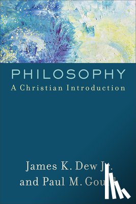Dew, James K. Jr., Gould, Paul M. - Philosophy – A Christian Introduction