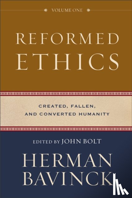Bavinck, Herman, Bolt, John, Joustra, Jessica, Kloosterman, Nelson - Reformed Ethics – Created, Fallen, and Converted Humanity