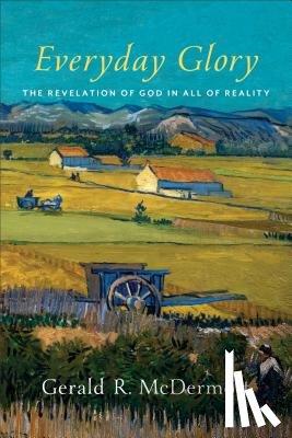 Mcdermott, Gerald R. - Everyday Glory – The Revelation of God in All of Reality