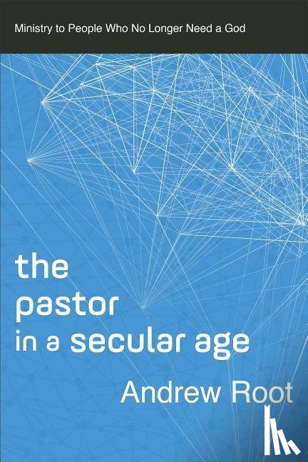 Root, Andrew - The Pastor in a Secular Age