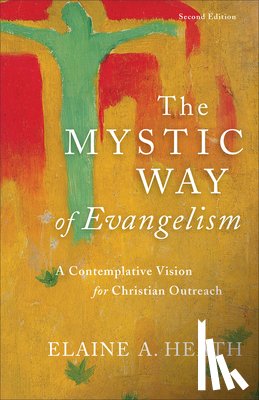 Heath, Elaine A. - The Mystic Way of Evangelism – A Contemplative Vision for Christian Outreach