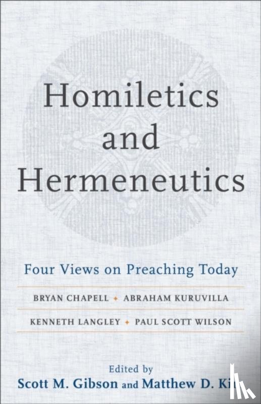 Gibson, Scott M., Kim, Matthew D. - Homiletics and Hermeneutics – Four Views on Preaching Today