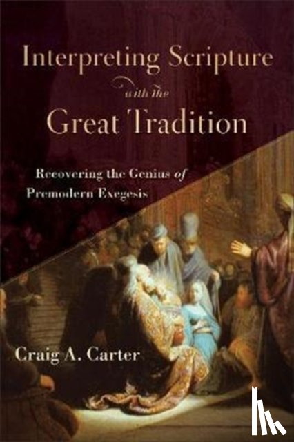 Carter, Craig A. - Interpreting Scripture with the Great Tradition – Recovering the Genius of Premodern Exegesis