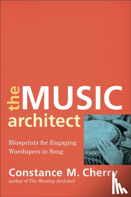 Cherry, Constance M. - The Music Architect – Blueprints for Engaging Worshipers in Song