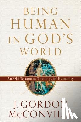 Mcconville, J. Gordon - Being Human in God`s World – An Old Testament Theology of Humanity