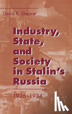 Shearer, David R. - Industry, State, and Society in Stalin's Russia, 1926–1934