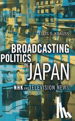 Krauss, Ellis S. - Broadcasting Politics in Japan