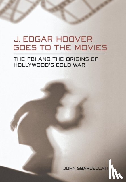 Sbardellati, John - J. Edgar Hoover Goes to the Movies