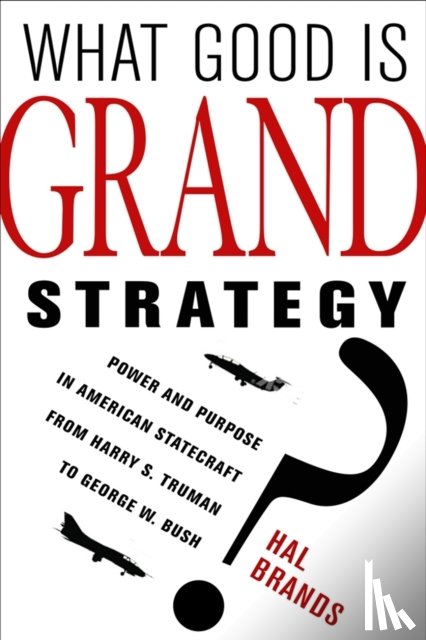 Brands, Hal - What Good Is Grand Strategy?
