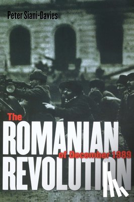 Siani-Davies, Peter - The Romanian Revolution of December 1989