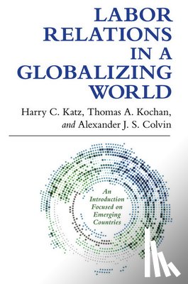Katz, Harry C., Kochan, Thomas A., Colvin, Alexander J. S. - Labor Relations in a Globalizing World