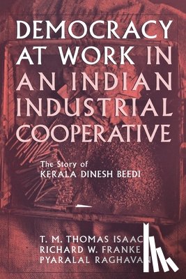 Franke, Richard W., Raghavan, Pyralal, Isaac, T. M. Thomas - Democracy at Work in an Indian Industrial Cooperative