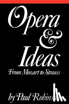 Robinson, Paul A. - Opera and Ideas
