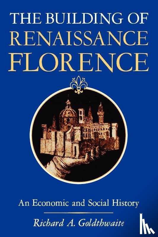 Goldthwaite, Richard A. (Department of History) - The Building of Renaissance Florence