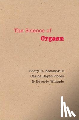 Komisaruk, Barry R. (Rutgers - The State University of New Jersey), Beyer-Flores, Carlos (Universidad Nacional Autonoma de Mexico (UNAM)), Whipple, Beverly - The Science of Orgasm