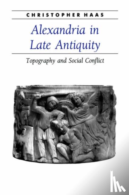 Haas, Christopher - Alexandria in Late Antiquity - Topography and Social Conflict