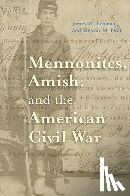 Lehman, James O., Nolt, Steven M. (Professor of History and Anabaptist and Pietist Studies - Mennonites, Amish, and the American Civil War