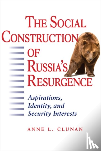 Clunan, Anne L. (Associate Professor - The Social Construction of Russia's Resurgence