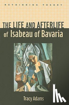 Adams, Tracy (Senior Lecturer in French - The Life and Afterlife of Isabeau of Bavaria