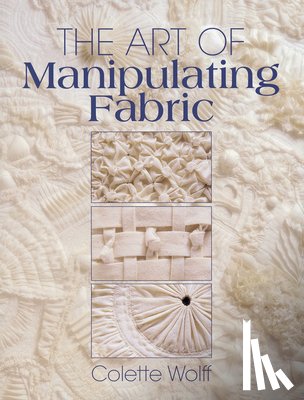 Wolff, Collette - The Art of Manipulating Fabric