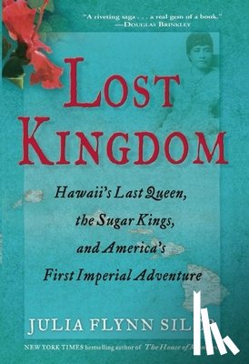 Siler, Julia Flynn - Lost Kingdom: Hawaiia's Last Queen, the Sugar Kings, and Americaa's First Imperial Venture
