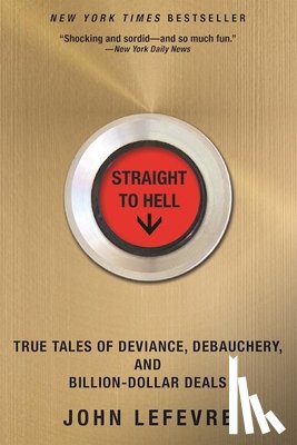 Lefevre, John - Straight to Hell: True Tales of Deviance, Debauchery, and Billion-Dollar Deals