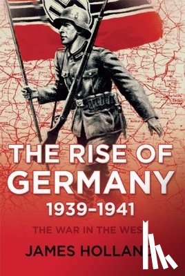 Holland, James - RISE OF GERMANY 1939-1941