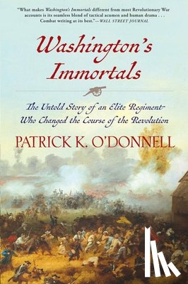 O'Donnell, Patrick K. - Washington's Immortals: The Untold Story of an Elite Regiment Who Changed the Course of the Revolution