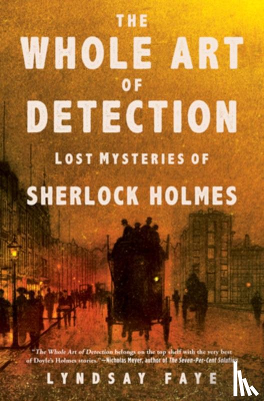 Faye, Lyndsay - The Whole Art of Detection: Lost Mysteries of Sherlock Holmes