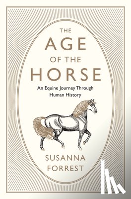 Forrest, Susanna - The Age of the Horse: An Equine Journey Through Human History