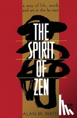 Watts, Alan - The Spirit of Zen: A Way of Life, Work, and Art in the Far East