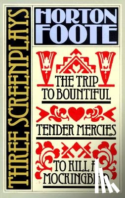 Foote, Horton - Three Screenplays: To Kill a Mockingbird, Tender Mercies and the Trip to Bountiful