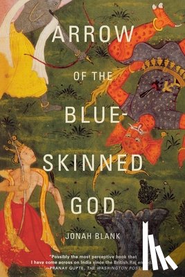 Blank, Jonah - Arrow of the Blue-Skinned God: Retracing the Ramayana Through India