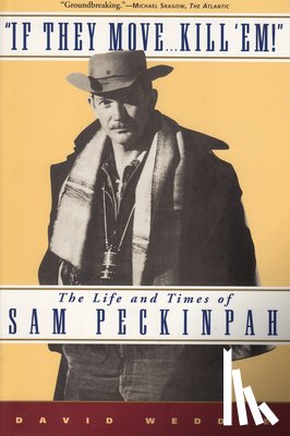 Weddle, David - If They Move... Kill 'Em!: The Life and Times of Sam Peckinpah