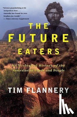 Flannery, Tim - The Future Eaters: An Ecological History of the Australasian Lands and People