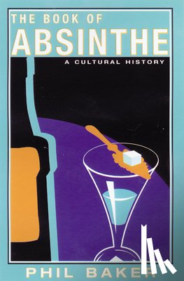 Baker, Phil - The Book of Absinthe: A Cultural History