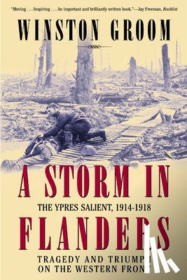 Groom, Winston - A Storm in Flanders: The Ypres Salient, 1914-1918: Tragedy and Triumph on the Western Front