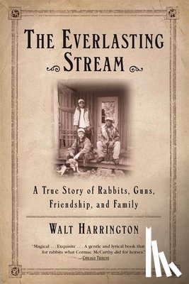 Harrington, Walt - The Everlasting Stream: A True Story of Rabbits, Guns, Friendship, and Family