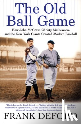 Deford, Frank - The Old Ball Game: How John McGraw, Christy Mathewson, and the New York Giants Created Modern Baseball