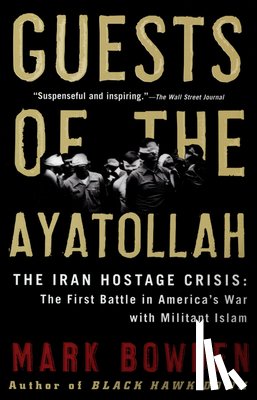 Bowden, Mark - Guests of the Ayatollah: The Iran Hostage Crisis: The First Battle in America's War with Militant Islam
