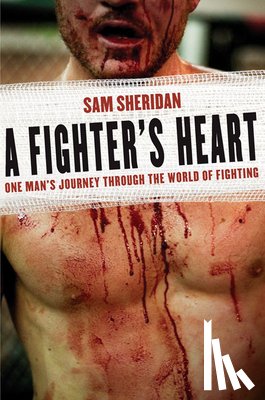 Sheridan, Sam - A Fighter's Heart: One Man's Journey Through the World of Fighting