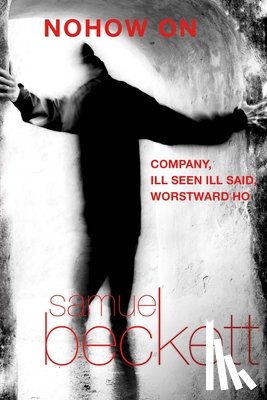 Beckett, Samuel - Nohow on: Company, Ill Seen Ill Said, and Worstward Ho
