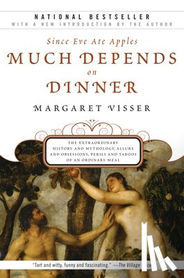 Visser, Margaret - Much Depends on Dinner: The Extraordinary History and Mythology, Allure and Obsessions, Perils and Taboos of an Ordinary Mea