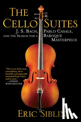 Siblin, Eric - The Cello Suites: J. S. Bach, Pablo Casals, and the Search for a Baroque Masterpiece