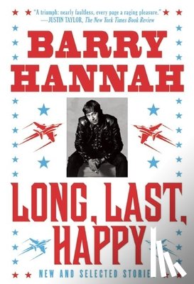 Hannah, Barry - Long, Last, Happy: New and Collected Stories